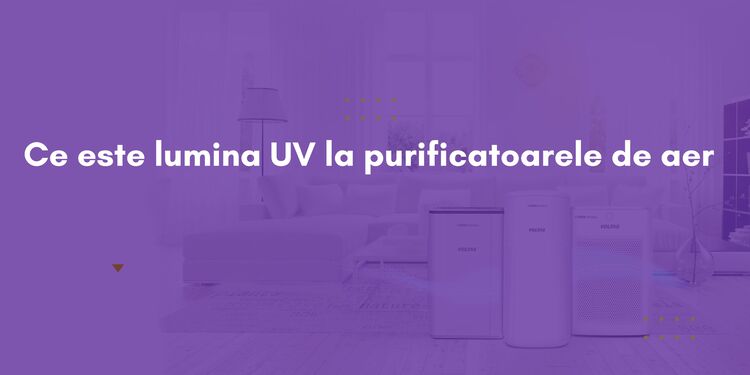 Ce este lumina UV la purificatoarele de aer
